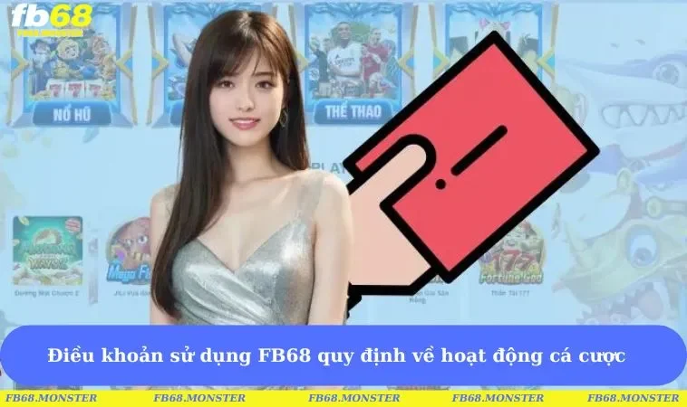 Điều khoản sử dụng FB68 quy định về hoạt động cá cược 